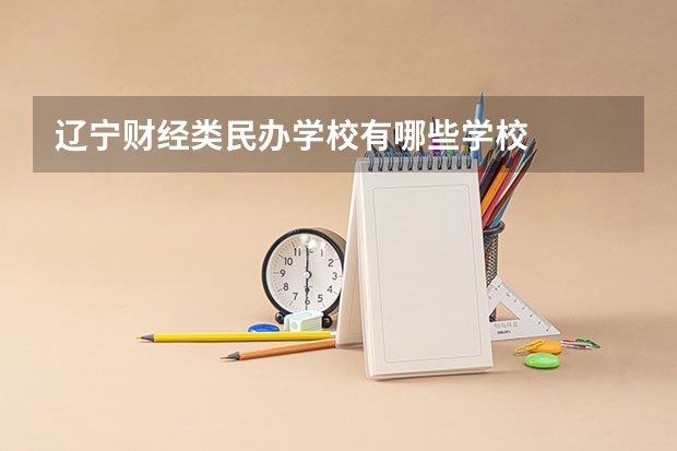 辽宁财经类民办学校有哪些学校