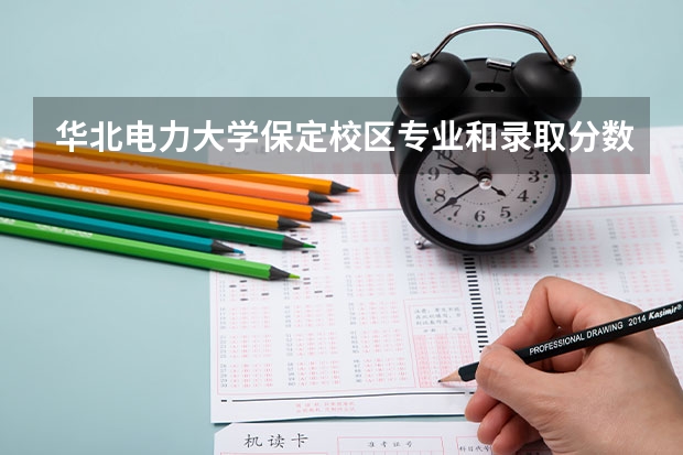 华北电力大学保定校区专业和录取分数线是多少