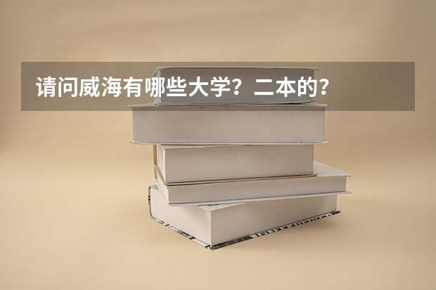 请问威海有哪些大学？二本的？