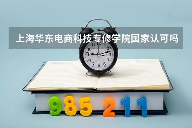 上海华东电商科技专修学院国家认可吗