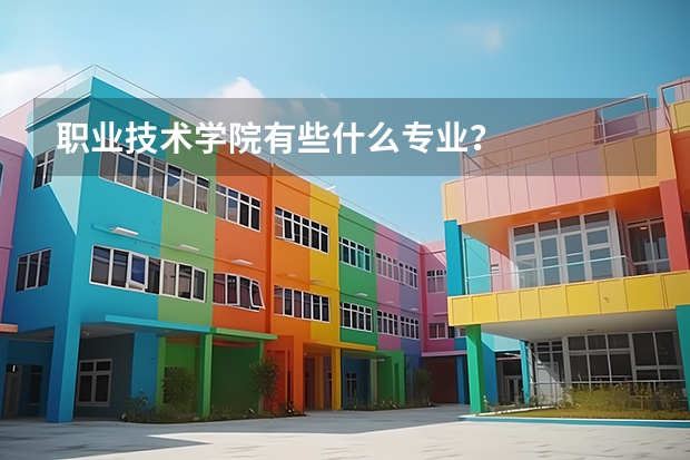 职业技术学院有些什么专业？
