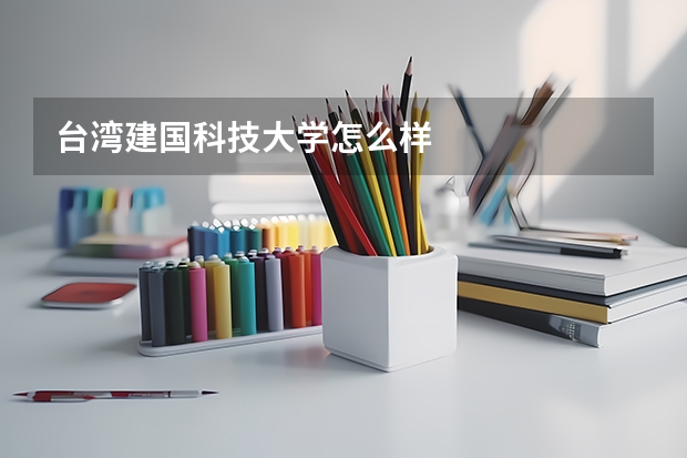 台湾建国科技大学怎么样