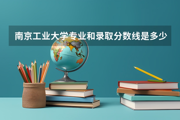 南京工业大学专业和录取分数线是多少
