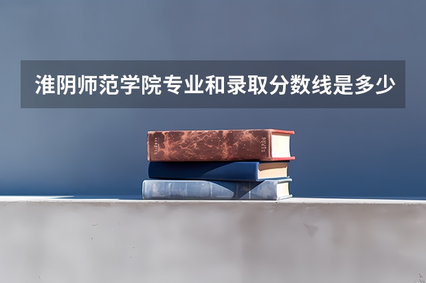 淮阴师范学院专业和录取分数线是多少