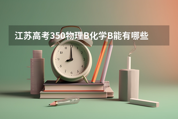 江苏高考350物理B化学B能有哪些学校可以填报啊