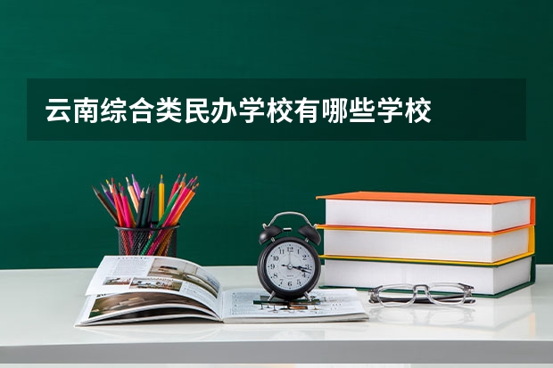 云南综合类民办学校有哪些学校