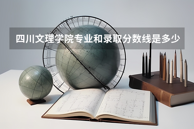 四川文理学院专业和录取分数线是多少