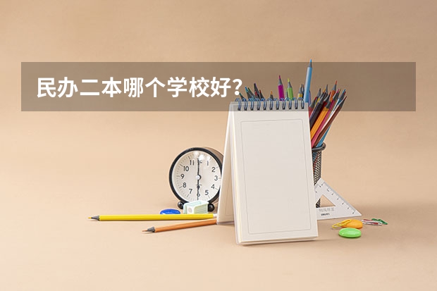 民办二本哪个学校好？