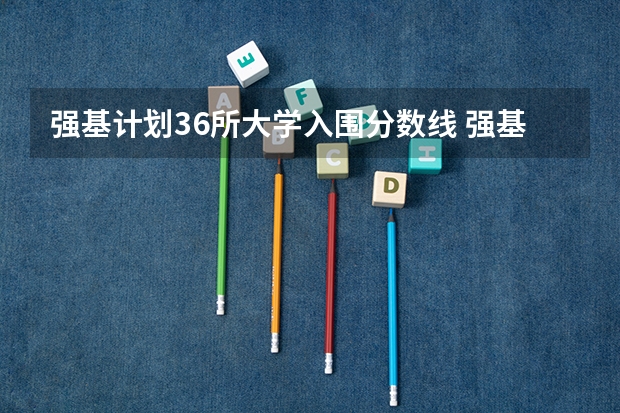 强基计划36所大学入围分数线 强基计划入围分数线