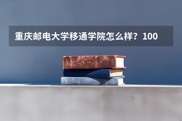 重庆邮电大学移通学院怎么样？100分求详细答案。