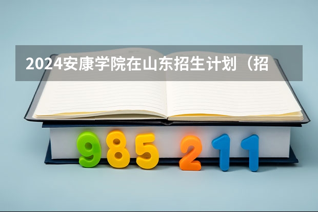 2024安康学院在山东招生计划（招生人数介绍）