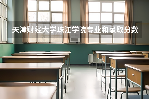 天津财经大学珠江学院专业和录取分数线是多少