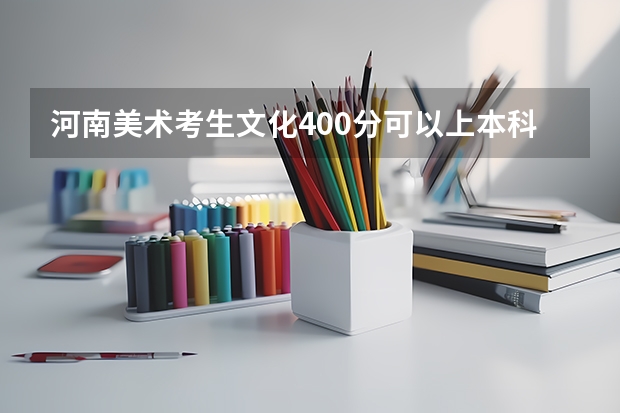 河南美术考生文化400分可以上本科吗？