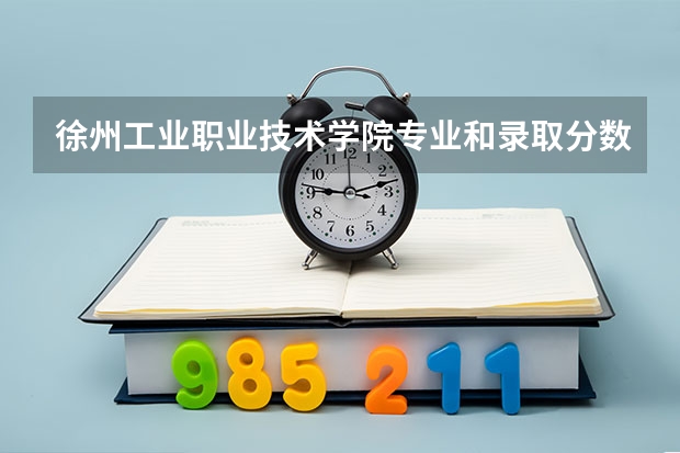 徐州工业职业技术学院专业和录取分数线是多少