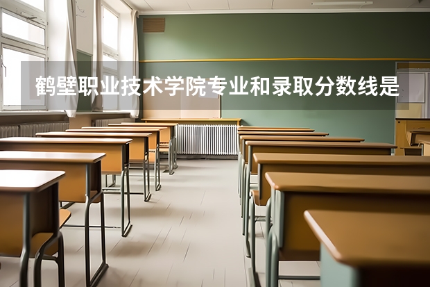 鹤壁职业技术学院专业和录取分数线是多少