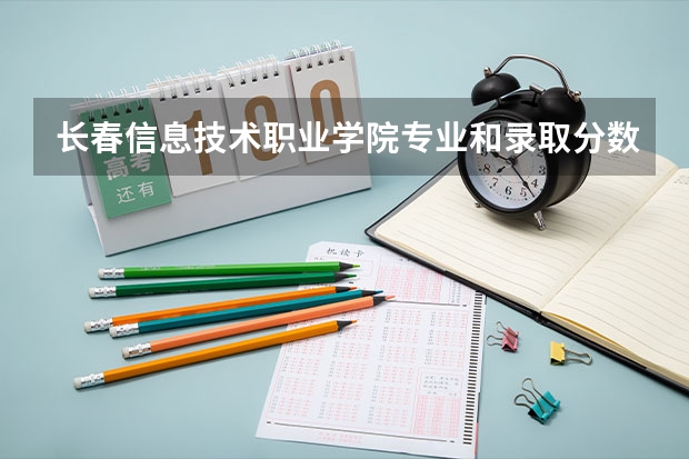 长春信息技术职业学院专业和录取分数线是多少