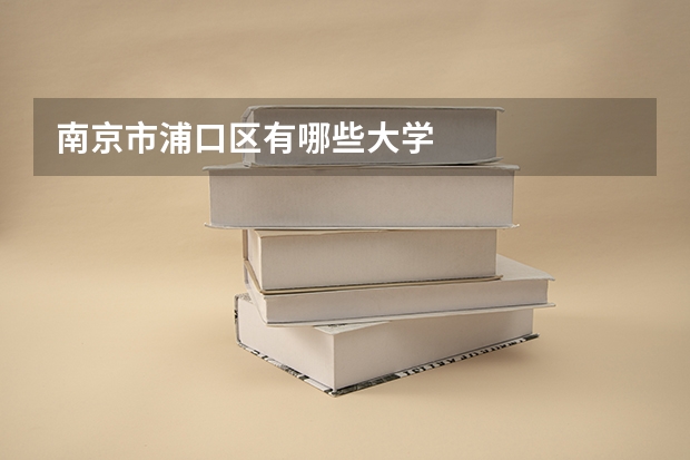 南京市浦口区有哪些大学