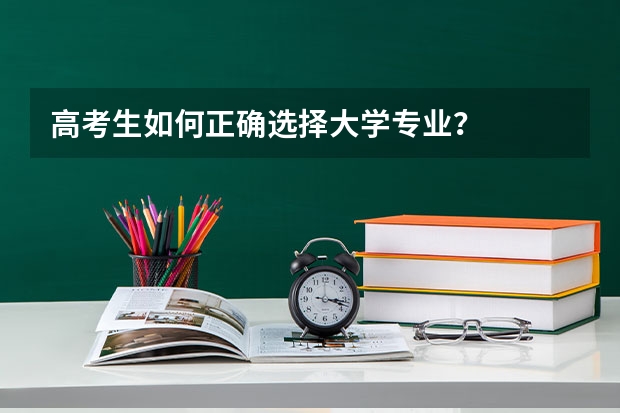 高考生如何正确选择大学专业?