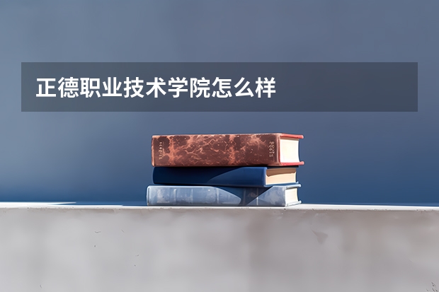 正德职业技术学院怎么样
