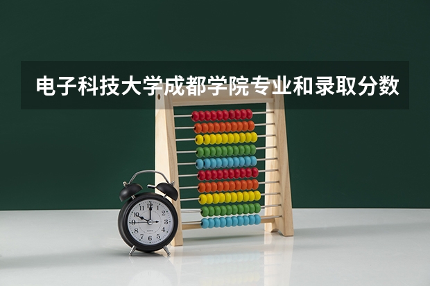 电子科技大学成都学院专业和录取分数线是多少