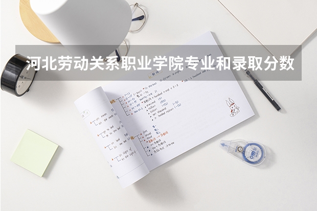 河北劳动关系职业学院专业和录取分数线是多少