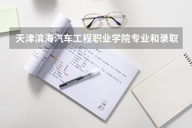 天津滨海汽车工程职业学院专业和录取分数线是多少