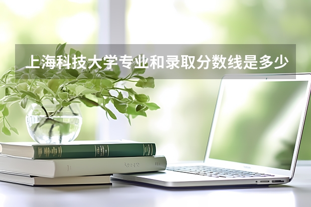上海科技大学专业和录取分数线是多少