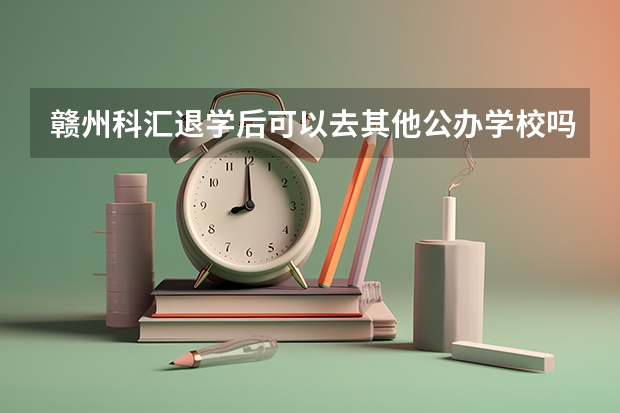 赣州科汇退学后可以去其他公办学校吗