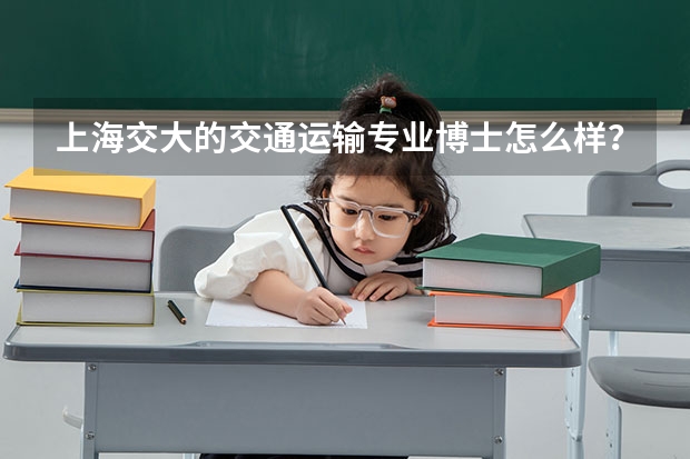 上海交大的交通运输专业博士怎么样？