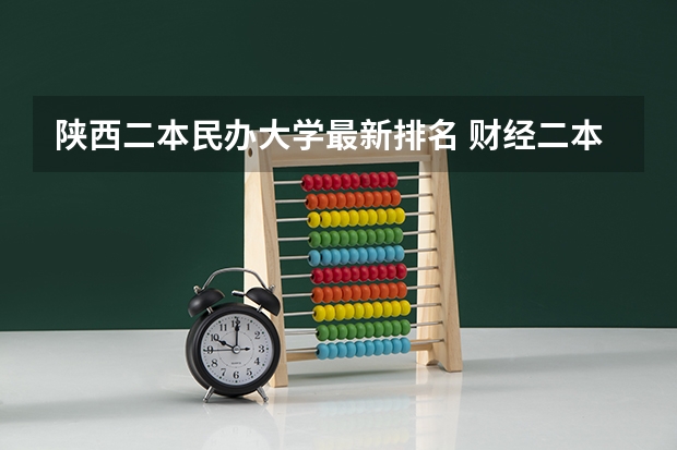 陕西二本民办大学最新排名 财经二本大学排名