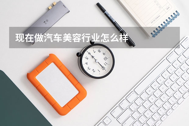现在做汽车美容行业怎么样