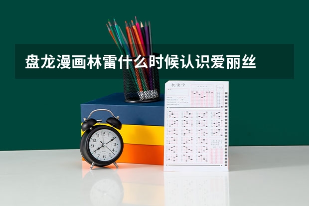 盘龙漫画林雷什么时候认识爱丽丝