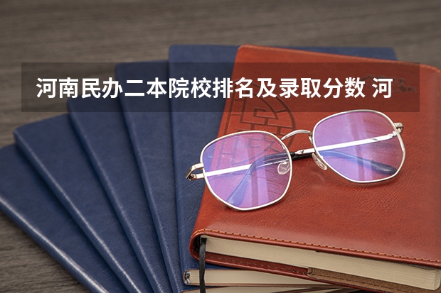 河南民办二本院校排名及录取分数 河南民办二本排名