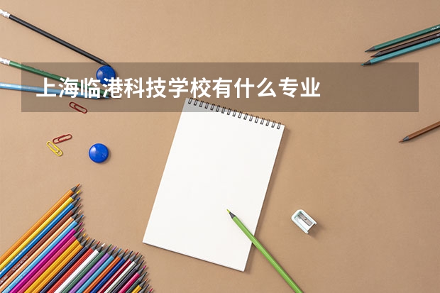 上海临港科技学校有什么专业