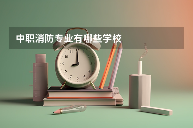 中职消防专业有哪些学校