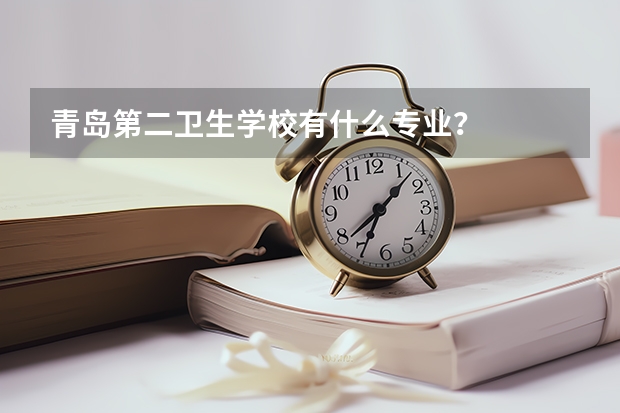 青岛第二卫生学校有什么专业？