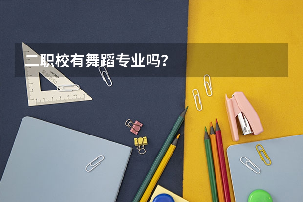 二职校有舞蹈专业吗?