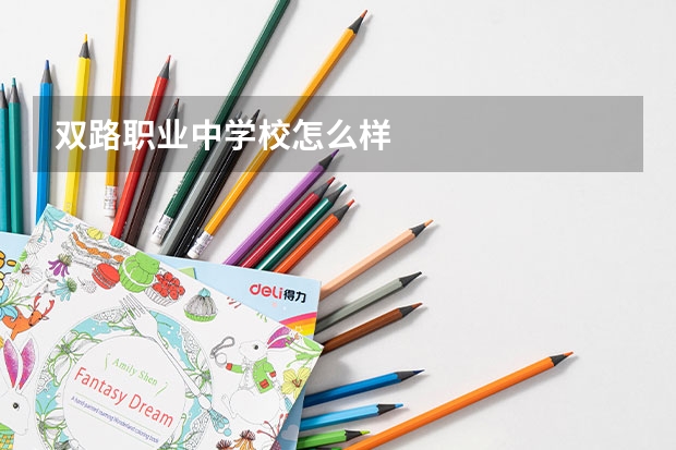 双路职业中学校怎么样