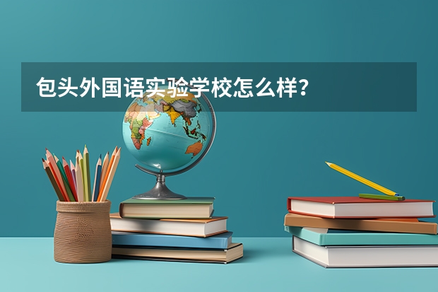 包头外国语实验学校怎么样？