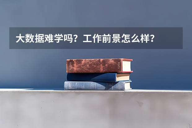 大数据难学吗?工作前景怎么样?