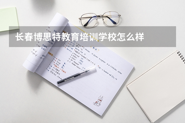 长春博思特教育培训学校怎么样
