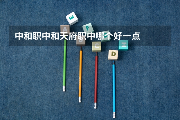 中和职中和天府职中哪个好一点