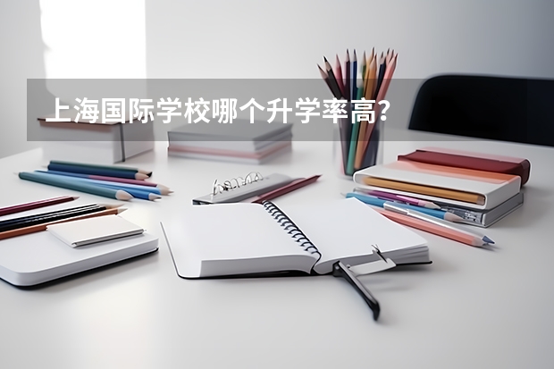 上海国际学校哪个升学率高？