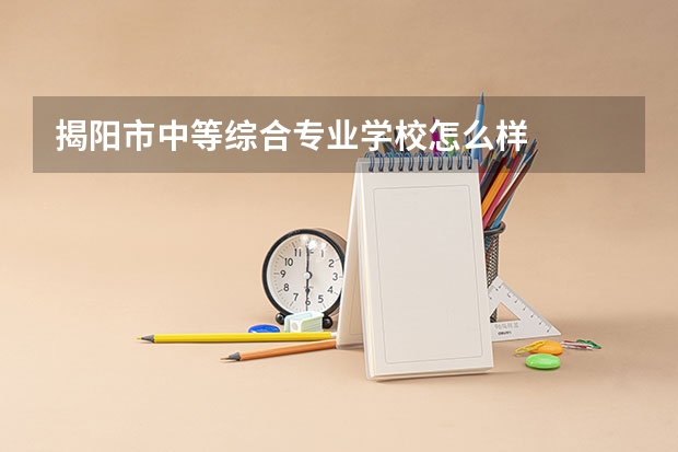 揭阳市中等综合专业学校怎么样