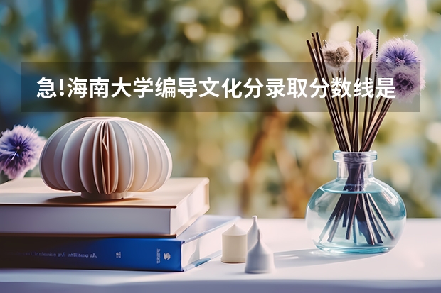 急!海南大学编导文化分录取分数线是多少!成都理工大学呢?
