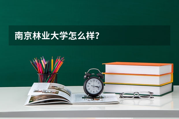 南京林业大学怎么样？