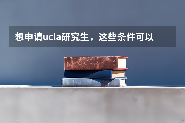想申请ucla研究生，这些条件可以吗