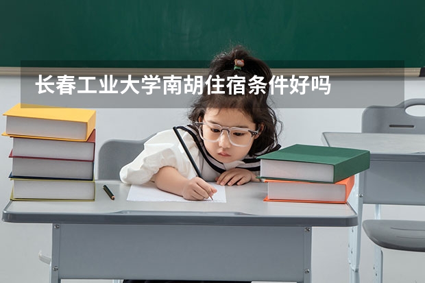 长春工业大学南胡住宿条件好吗