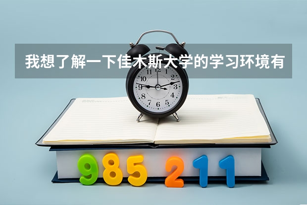 我想了解一下佳木斯大学的学习环境有谁能告诉我 佳木斯大学 宿舍条件怎样