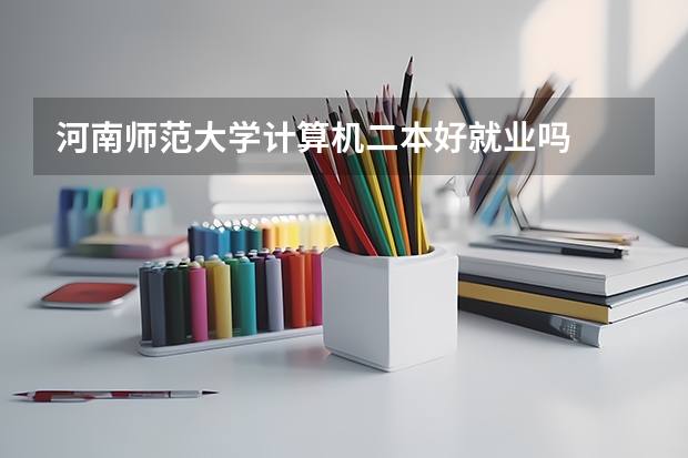 河南师范大学计算机二本好就业吗